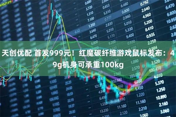天创优配 首发999元！红魔碳纤维游戏鼠标发布：49g机身可承重100kg